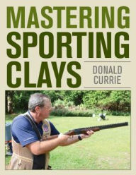Title: Mastering Sporting Clays, Author: Don Currie