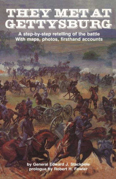 They Met at Gettysburg: A step-by-step retelling of the battle with maps, photos, firsthand accounts / Edition 3