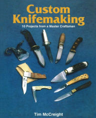 Title: Custom Knifemaking: 10 Projects from a Master Craftsman, Author: Tim McCreight