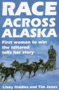 Title: Race Across Alaska: First Woman to Win the Iditarod Tells Her Story, Author: Libby Riddles