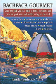 Backpack Gourmet: Good Hot Grub You Can Make at Home, Dehydrate, and Pack for Quick, Easy, and Healthy Eating on the Trail