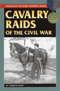 Title: Cavalry Raids of the Civil War, Author: Robert W. Black