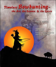 Title: Timeless Bowhunting: The Art, The Science, The Spirit, Author: Roy S. Marlow