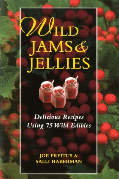 Wild Jams and Jellies: Delicious Recipes Using 75 Wild Edibles