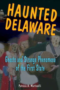 Title: Haunted Delaware, Author: Patricia A. Martinelli