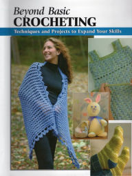 Title: Beyond Basic Crocheting: Techniques and Projects to Expand Your Skills, Author: Sharon Hernes Silverman