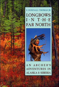 Longbows in the Far North: An Archer's Adventures in Alaska and Siberia