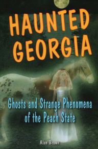 Title: Haunted Georgia, Author: Alan Brown Associate Professor of En