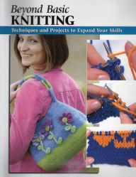 Title: Beyond Basic Knitting: Techniques and Projects to Expand Your Skills, Author: Leigh Ann Chow