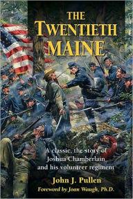 Title: The Twentieth Maine: A classic, the story of Joshua Chamberlain and his volunteer regiment, Author: John J. Pullen