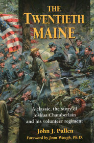 Title: The Twentieth Maine: A classic, the story of Joshua Chamberlain and his volunteer regiment, Author: John J. Pullen