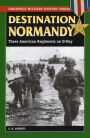 Destination Normandy: Three American Regiments on D-Day