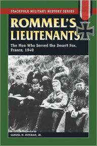 Rommels Lieutenants: The Men Who Served the Desert Fox, France 1940