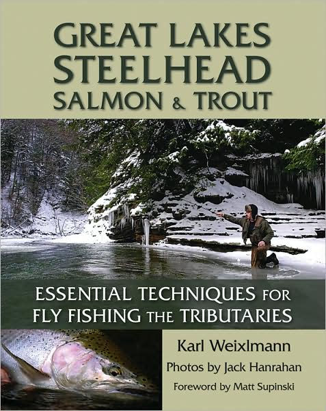 Great Lakes Steelhead, Salmon & Trout: Essential Techniques for Fly Fishing  the Tributaries by Karl Weixlmann, Paperback