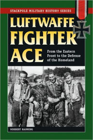 Title: Luftwaffe Fighter Ace: From the Eastern Front to the Defense of the Homeland, Author: Norbert Hanning