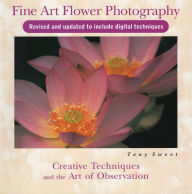Fine Art Flower Photography: Creative Techniques and the Art of Observation, 2nd Edition
