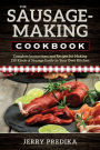 The Sausage-Making Cookbook: Complete instructions and recipes for making 230 kinds of sausage easily in your own kitchen
