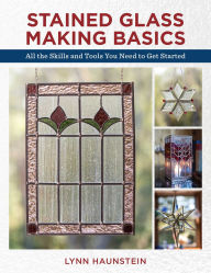 Title: Stained Glass Making Basics: All the Skills and Tools You Need to Get Started, Author: Lynn Haunstein