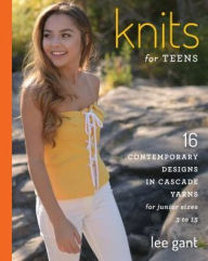Title: Knits for Teens: 16 Contemporary Designs in Cascade Yarns for Junior Sizes 3 to 15, Author: Lee Gant