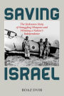 Saving Israel: The Unknown Story of Smuggling Weapons and Winning a Nation's Independence