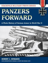 Title: Panzers Forward: A Photo History of German Armor in World War II, Author: Robert Edwards