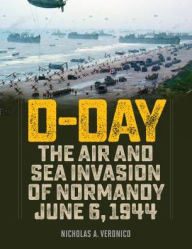 Title: D-Day: The Air and Sea Invasion of Normandy in Photos, Author: Nicholas A. Veronico