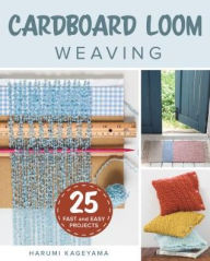 Title: Cardboard Loom Weaving: 25 Fast and Easy Projects, Author: Harumi Kageyama