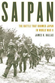 Title: Saipan: The Battle That Doomed Japan in World War II, Author: James H. Hallas