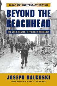 Title: Beyond the Beachhead: The 29th Infantry Division in Normandy, Author: Joseph Balkoski