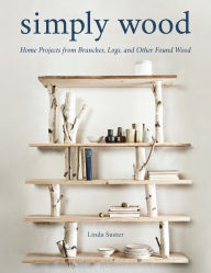 Google book download link Simply Wood: Home Projects from Branches, Logs, and Other Found Wood  English version 9780811738583 by Linda Suster