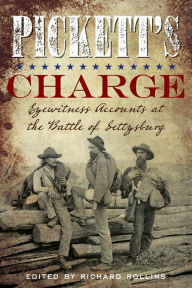 Title: Pickett's Charge: Eyewitness Accounts at the Battle of Gettysburg, Author: Richard Rollins