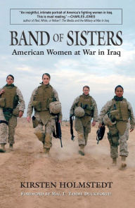Title: Band of Sisters: American Women at War in Iraq, Author: Kirsten Holmstedt