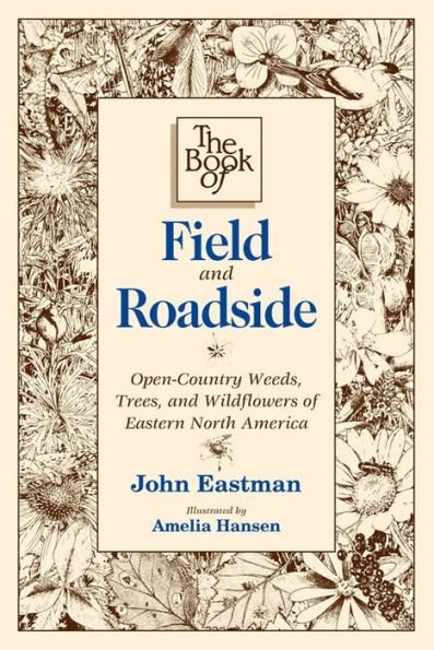 The Book of Field and Roadside: Open-Country Weeds, Trees, and Wildflowers of Eastern North America