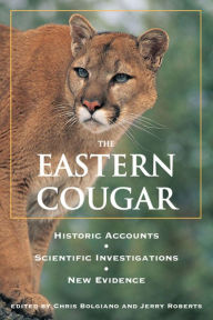 Title: Eastern Cougar: Historic Accounts, Scientific Investigations, New Evidence, Author: Chris Bolgiano