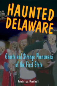 Title: Haunted Delaware, Author: Patricia A. Martinelli