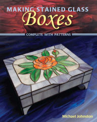 Title: Making Stained Glass Boxes, Author: Michael Johnston