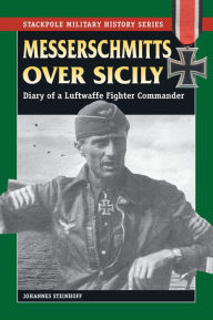 Title: Messerschmitts Over Sicily: Diary of a Luftwaffe Fighter Commander, Author: Johannes Steinhoff