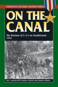 Title: On the Canal: The Marines of L-3-5 on Guadalcanal, 1942, Author: Ore J Marion