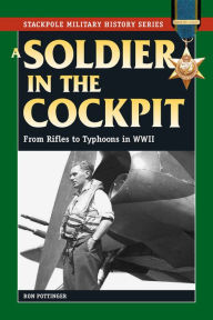 Title: A Soldier in the Cockpit: From Rifles to Typhoons in WWII, Author: Ron Pottinger