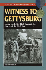 Title: Witness to Gettysburg: Inside the Battle That Changed the Course of the Civil War, Author: Richard Wheeler