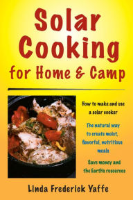 Title: Solar Cooking for Home & Camp: How to Make and Use a Solar Cooker, Author: Linda Frederick Yaffe