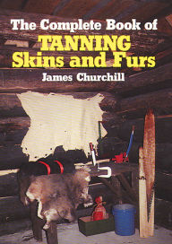 Title: Complete Book of Tanning Skins & Furs, Author: James Churchill