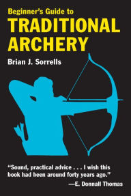 Title: Beginner's Guide to Traditional Archery, Author: Brian J. Sorrells