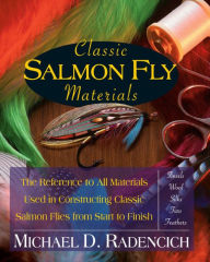 Title: Classic Salmon Fly Materials: The Reference to All Materials Used in Constructing Classic Salmon Flies from Start to Finish, Author: Michael D. Radencich