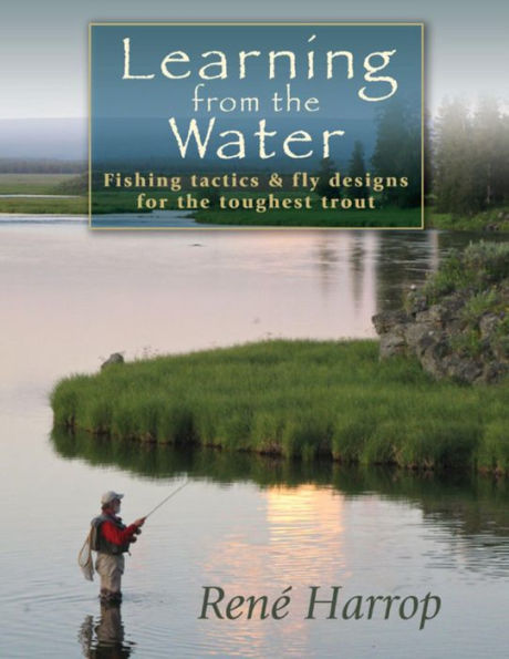 Learning from the Water: Fishing Tactics & Fly Designs for the Toughest Trout