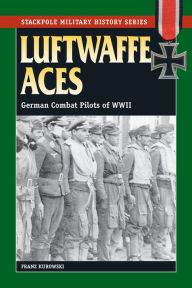 Title: Luftwaffe Aces: German Combat Pilots of WWII, Author: Franz Kurowski