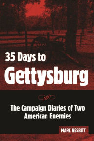 Title: 35 Days to Gettysburg: The Campaign Diaries of Two American Enemies, Author: Mark Nesbitt