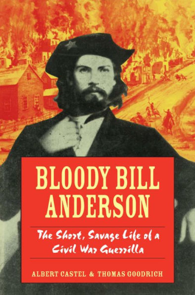 Bloody Bill Anderson: The Short, Savage Life of a Civil War Guerrilla