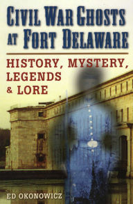 Title: Civil War Ghosts at Fort Delaware, Author: Ed Okonowicz