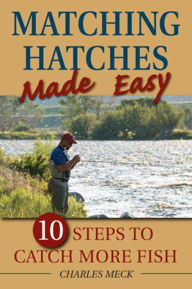 Matching Hatches Made Easy: 10 Steps to Catch More Fish